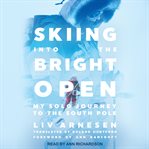 Skiing into the bright open : my solo journey to the South Pole cover image