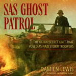Sas ghost patrol. The Ultra-Secret Unit That Posed as Nazi Stormtroopers cover image