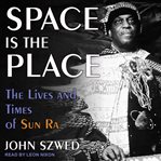 Space Is the Place : The Lives and Times of Sun Ra cover image
