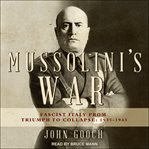 Mussolini's war : fascist Italy from triumph to collapse, 1935-1943 cover image