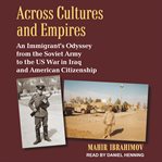 Across cultures and empires. An Immigrant's Odyssey from the Soviet Army to the US War in Iraq and American Citizenship cover image