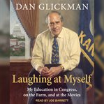 Laughing at myself : my education in Congress, on the farm, and at the movies cover image