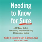 Needing to know for sure. A CBT-Based Guide to Overcoming Compulsive Checking and Reassurance Seeking cover image