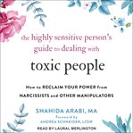 The highly sensitive person's guide to dealing with toxic people : how to reclaim your power from narcissists and other manipulators cover image