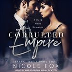 Corrupted empire : A dark mafia romance cover image