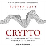 Crypto : how the code rebels beat the government--saving privacy in the digital age cover image