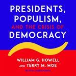 Presidents, populism, and the crisis of democracy cover image