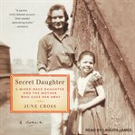 Secret daughter : a mixed-race daughter and the mother who gave her away : a memoir cover image