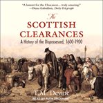The Scottish clearances : a history of the dispossessed, 1600-1900 cover image