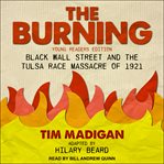 The burning : Black Wall Street and the Tulsa Race Massacre of 1921 cover image