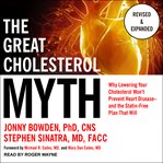 The great cholesterol myth. Why Lowering Your Cholesterol Won't Prevent Heart Disease--and the Statin-Free Plan that Will cover image