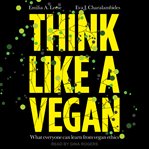 THINK LIKE A VEGAN : what everyone can learn from vegan ethics cover image