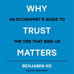 Why trust matters : an economist's guide to the ties that bind us cover image