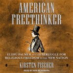 American freethinker : Elihu Palmer and the struggle for religious freedom in the new nation cover image