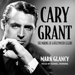 Cary grant, the making of a hollywood legend cover image