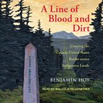 A line of blood and dirt : creating the Canada-United States border across indigenous lands cover image