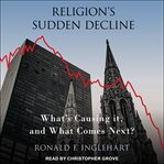 Religion's Sudden Decline : What's Causing it, and What Comes Next? cover image