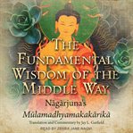 The fundamental wisdom of the middle way : Nāgārjuna's Mūlamadhyamakakārikā cover image
