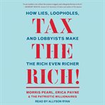 Tax the rich! : how lies, loopholes, and lobbyists make the rich even richer cover image