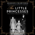 The little princesses. The Story of the Queen's Childhood by Her Nanny, Marion Crawford cover image