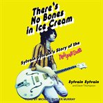 There's no bones in ice cream : Sylvain Sylvain's story of the New York Dolls cover image