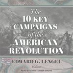 The 10 key campaigns of the american revolution cover image
