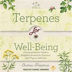 Terpenes for well-being : a comprehensive guide to botanical aromas for emotional and physical self care cover image