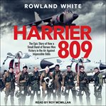 Harrier 809 : Britain's legendary jump jet and the untold story of the Falklands War cover image