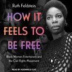 How It Feels to Be Free : Black Women Entertainers and the Civil Rights Movement cover image
