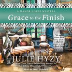 Grace to the Finish : Manor House Mystery Series, Book 8 cover image
