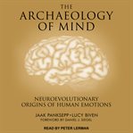 The archaeology of mind : neuroevolutionary origins of human emotions cover image