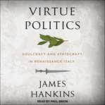 Virtue politics : soulcraft and statecraft in Renaissance Italy cover image