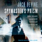 Spymaster's prism : the fight against Russian aggression cover image