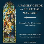 A family guide to spiritual warfare. Strategies for Deliverance and Healing cover image