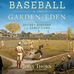 Baseball in the garden of eden. The Secret History of the Early Game cover image