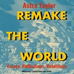 Remake the world : essays, reflections, rebellions cover image