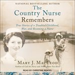 The country nurse remembers : true stories of a troubled childhood, war, and becoming a nurse cover image