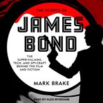 The science of James Bond : the super-villains, tech, and spy-craft behind the film and fiction cover image