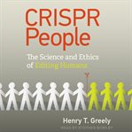 Crispr people. The Science and Ethics of Editing Humans cover image