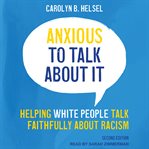 Anxious to talk about it : helping white Christians talk faithfully about racism cover image