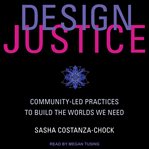 Design justice : community-led practices to build the worlds we need cover image