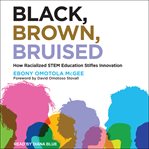 Black, brown, bruised : how racialized STEM education stifles innovation cover image