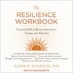 The resilience workbook. Essential Skills to Recover from Stress, Trauma, and Adversity cover image