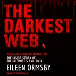 The darkest web. Drugs, Death and Destroyed Lives . . . the Inside Story of the Internet's Evil Twin cover image