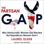 The partisan gap : why Democratic women get elected but Republican women don't cover image