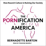 The pornification of America : how raunch culture is ruining our society cover image