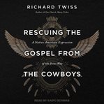 Rescuing the Gospel from the cowboys : a Native American expression of the Jesus way cover image
