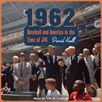 1962 : baseball and America in the time of JFK cover image