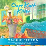 Close Knit Killer : Knitting Mystery Series, Book 11 cover image