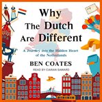 Why the Dutch are different : a journey into the hidden heart of the Netherlands cover image